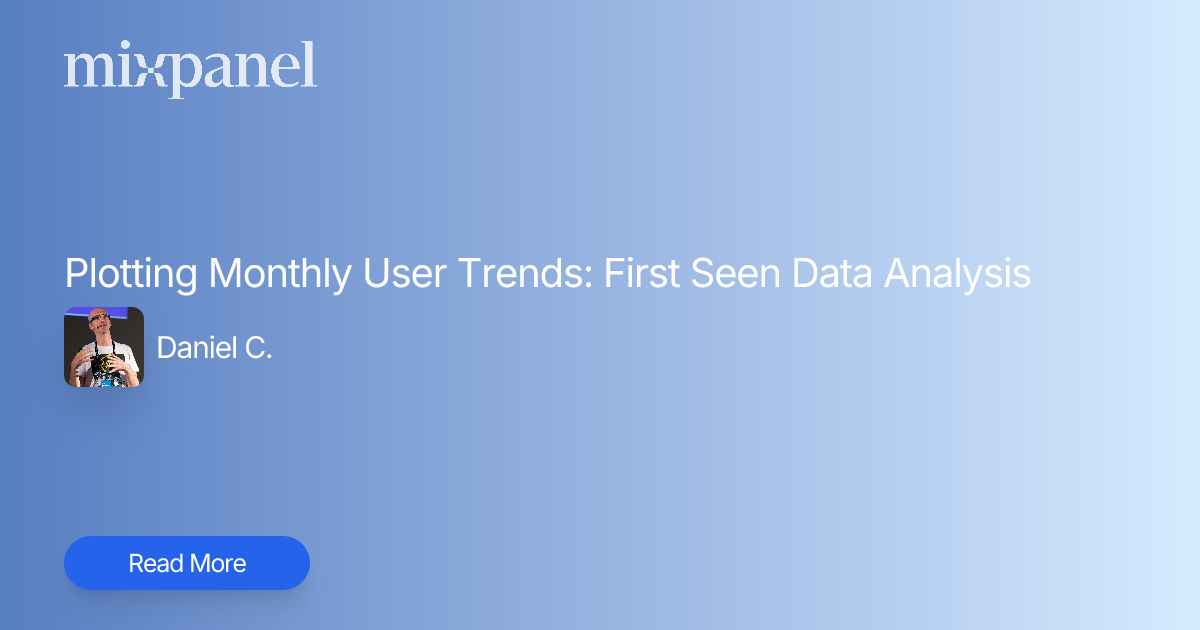 Plotting Monthly User Trends: First Seen Data Analysis | Mixpanel Community